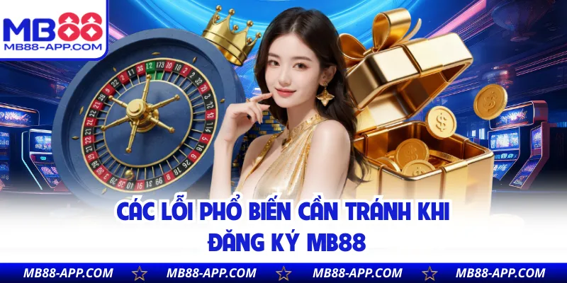 Các lỗi phổ biến cần tránh khi đăng ký MB88