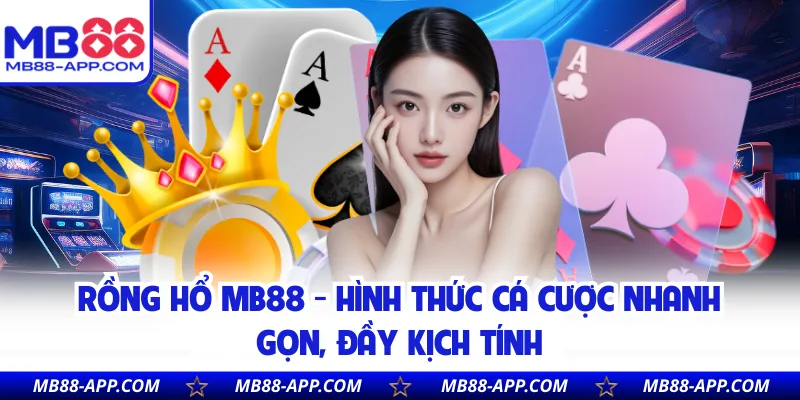 Rồng Hổ MB88 - Hình Thức Cá Cược Nhanh Gọn, Đầy Kịch Tính
